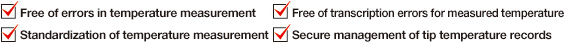 Free of errors in temperature measurement/ Free of transcription errors for measured temperature/ Standardization of temperature measurement/ Secure management of tip temperature records